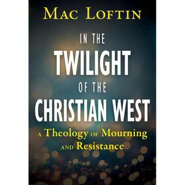 In the Twilight of the Christian West: A Theology of Mourning and Resistance