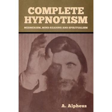 Complete Hypnotism: Mesmerism, Mind-Reading and Spiritualism