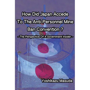 How Did Japan Accede To The Anti-Personnel Mine Ban Convention?: The Perspective Of A Government Insider
