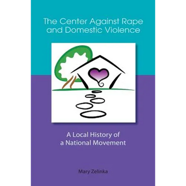 The Center Against Rape and Domestic Violence: A Local History of a National Movement