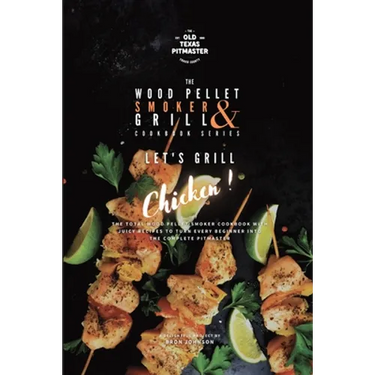 The Wood Pellet Smoker and Grill Cookbook: Let's Grill Chicken!