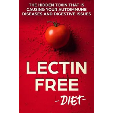 Lectin Free Diet: The Hidden Toxin That Is Causing Your Autoimmune Diseases And Digestive Issues