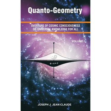 Quanto-Geometry: Overture of Cosmic Consciousness and Universal Knowledge for All - Vol I
