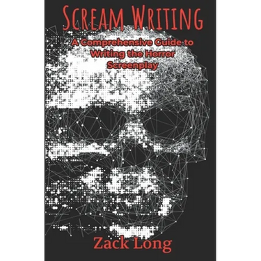 Scream Writing: A Comprehensive Guide to Writing the Horror Screenplay
