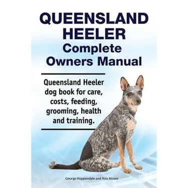 Queensland Heeler Complete Owners Manual. Queensland Heeler dog book for care, costs, feeding, grooming, health and training.