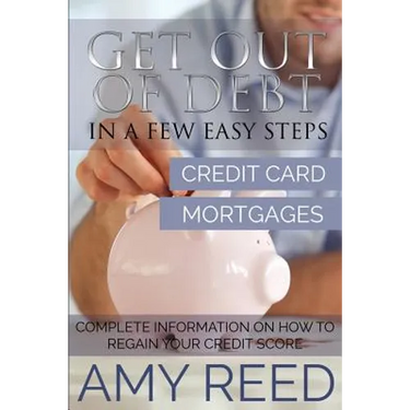 Get Out of Debt: In a Few Easy Steps (Credit Card, Mortgages): Complete Information on How to Regain Your Credit Score