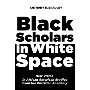 Black Scholars in White Space: New Vistas in African American Studies from the Christian Academy