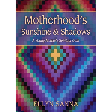 Motherhood's Sunshine and Shadows: A Young Mother's Spiritual Quilt