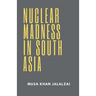 Nuclear Madness in South Asia