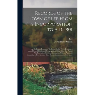 Records of the Town of Lee From Its Incorporation to A.D. 1801; All the Extant Records of the Town Clerks, Town Treasurers, Hopland School District an