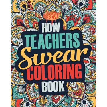 How Teachers Swear Coloring Book: A Funny, Irreverent, Clean Swear Word Teacher Coloring Book Gift Idea