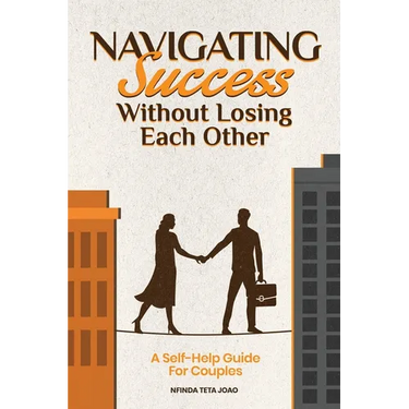 Navigating Success Without Losing Each Other: A Self-Help Guide For Couples