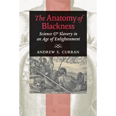 The Anatomy of Blackness: Science & Slavery in an Age of Enlightenment