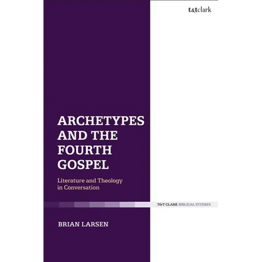 Archetypes and the Fourth Gospel: Literature and Theology in Conversation
