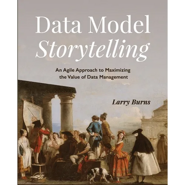 Data Model Storytelling: An Agile Approach to Maximizing the Value of Data Management