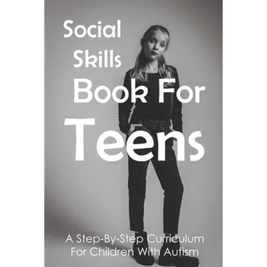 Social Skills Book For Teens: A Step-By-Step Curriculum For Children With Autism: Social Skills Social Fluency