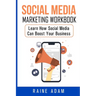 Social Media Marketing Workbook: Learn How Social Media Can Boost Your Business