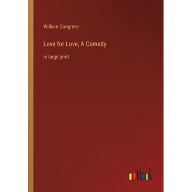Love for Love; A Comedy: in large print