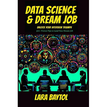Data Science & Dream Job: Unlock your interview Triumph 300+ Proven Tips to Land Your Dream Job