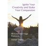 Ignite Your Creativity and Stoke Your Compassion: 40 Essential Yoga Postures