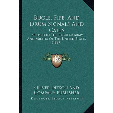 Bugle, Fife, And Drum Signals And Calls: As Used In The Regular Army And Militia Of The United States (1887)