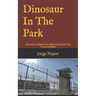 Dinosaur In The Park: Adventure Behind The Walls And Inside The Criminal Mind