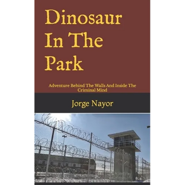 Dinosaur In The Park: Adventure Behind The Walls And Inside The Criminal Mind