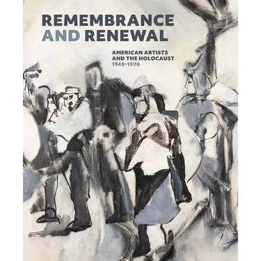 Remembrance and Renewal: American Artists and the Holocaust, 1940-1970