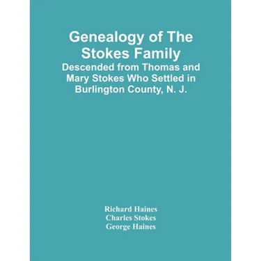 Genealogy Of The Stokes Family: Descended From Thomas And Mary Stokes Who Settled In Burlington County, N. J.