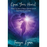Open Your Heart: How to be a New Generation Feminine Leader