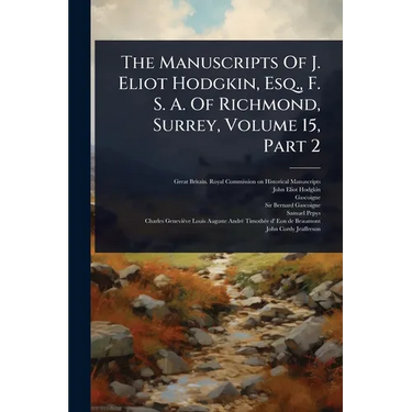 The Manuscripts Of J. Eliot Hodgkin, Esq., F. S. A. Of Richmond, Surrey, Volume 15, Part 2