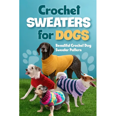 Crochet Sweaters for Dogs: Beautiful Crochet Dog Sweater Pattern: Dog Sweater Patterns