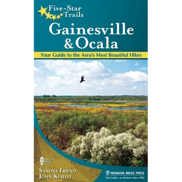 Five-Star Trails: Gainesville & Ocala: Your Guide to the Area's Most Beautiful Hikes