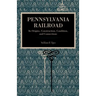 Pennsylvania Railroad: Its Origins, Construction, Condition, and Connections