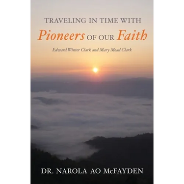 Traveling in Time with Pioneers of Our Faith: Edward Winter Clark and Mary Mead Clark