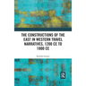 The Constructions of the East in Western Travel Narratives, 1200 CE to 1800 CE