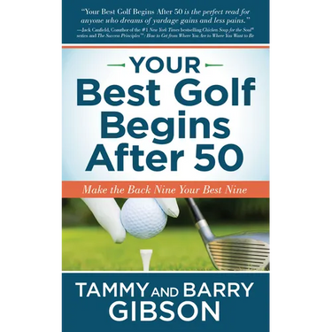 Your Best Golf Begins After 50: Make Your Back Nine Your Best Nine