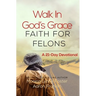 Walk In God's Grace Faith for Felons: A 21-Day Devotional