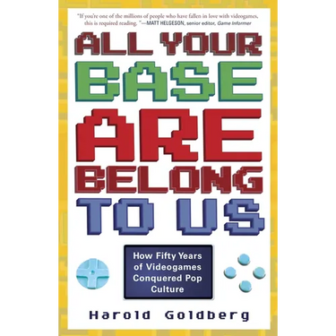 All Your Base Are Belong to Us: How Fifty Years of Videogames Conquered Pop Culture