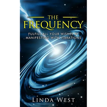 The Frequency, Fulfill All Your Wishes by Manifesting with Vibrations: Fulfill All Your Wishes by Manifesting with Vibrations