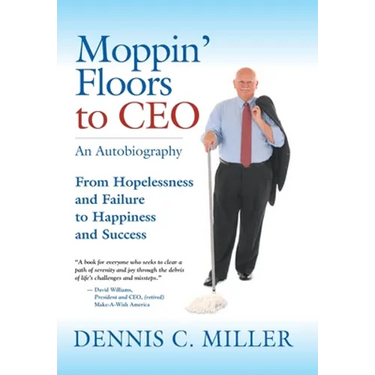 Moppin' Floors to CEO: From Hopelessness and Failure to Happiness and Success