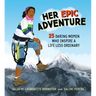 Her Epic Adventure: 25 Daring Women Who Inspire a Life Less Ordinary