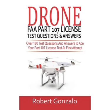 Drone FAA Part 107 License Practice Test Questions & Answers: Over 180 Test Questions and Answers to Ace Your Part 107 License Test at First Attempt