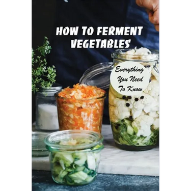 How To Ferment Vegetables: Everything You Need To Know: Tips For Delicious Fermented Vegetables