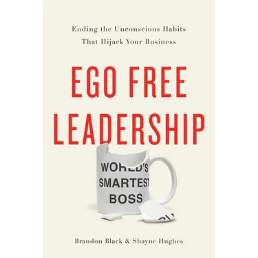 Ego Free Leadership: Ending the Unconscious Habits That Hijack Your Business