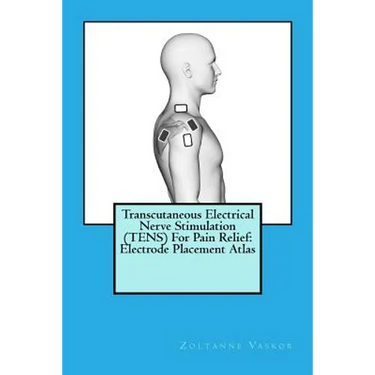 Transcutaneous Electrical Nerve Stimulation (TENS) For Pain Relief: Electrode Placement Atlas