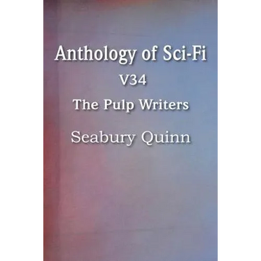 Anthology of Sci-Fi V34, the Pulp Writers - Seabury Quinn
