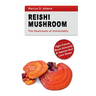Reishi Mushroom - The Mushroom of Immortality: Fight Cancer, Boost Immunity & Improve Your Liver Detox