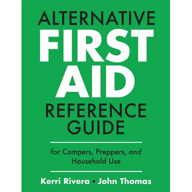 Alternative First Aid Reference Guide for Campers, Preppers, and Household Use