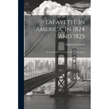 Lafayette In America, In 1824 And 1825: Or, Journal Of Travels, In The United States